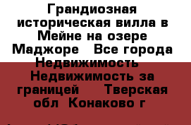 Грандиозная историческая вилла в Мейне на озере Маджоре - Все города Недвижимость » Недвижимость за границей   . Тверская обл.,Конаково г.